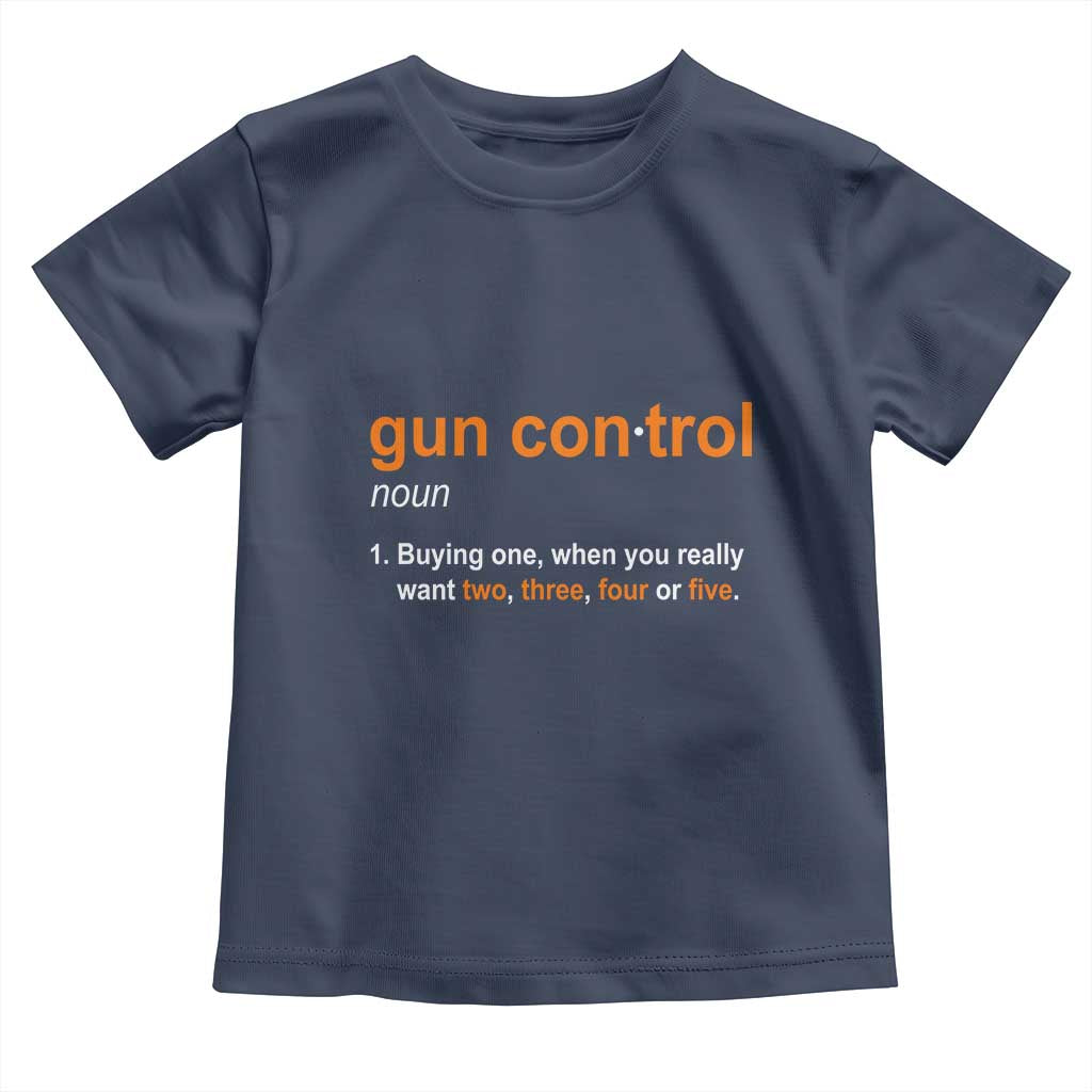 Funny Gun Control Definition Toddler T Shirt Buying One When You Want Two Three Four Five Humorous Statement