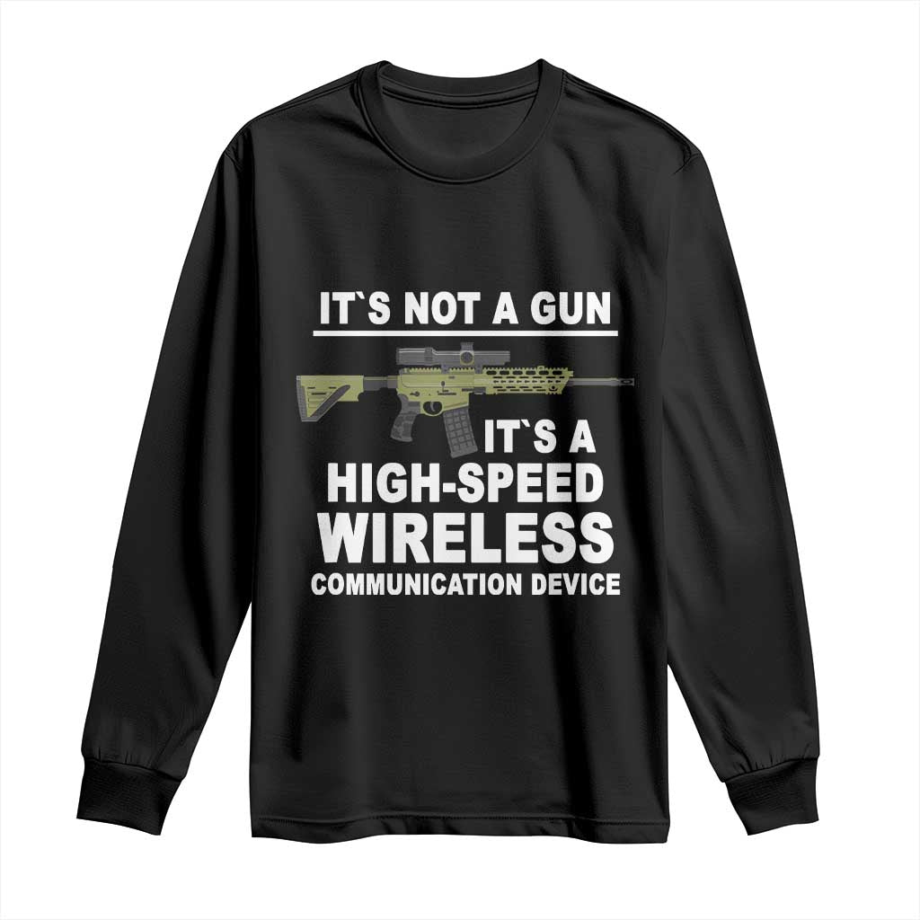 Funny Sarcastic Gun Meme Long Sleeve Shirt Its Not A Gun It's A High-Speed Wireless Communitation Device Rifle