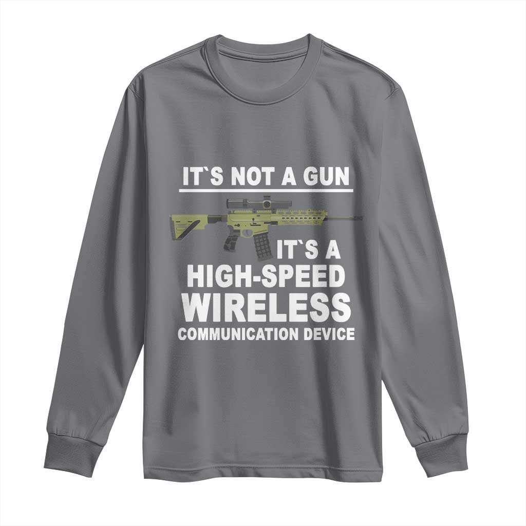 Funny Sarcastic Gun Meme Long Sleeve Shirt Its Not A Gun It's A High-Speed Wireless Communitation Device Rifle