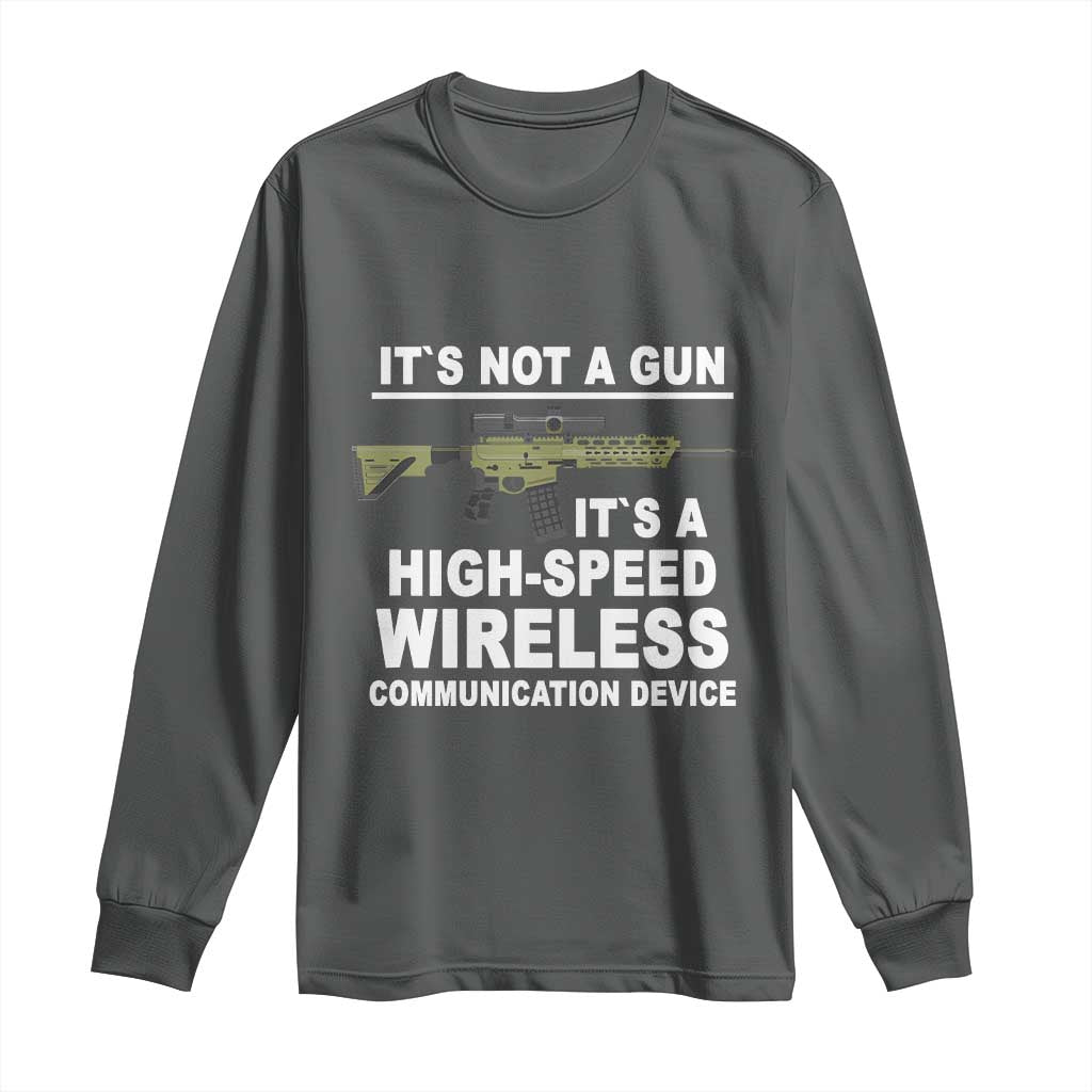 Funny Sarcastic Gun Meme Long Sleeve Shirt Its Not A Gun It's A High-Speed Wireless Communitation Device Rifle