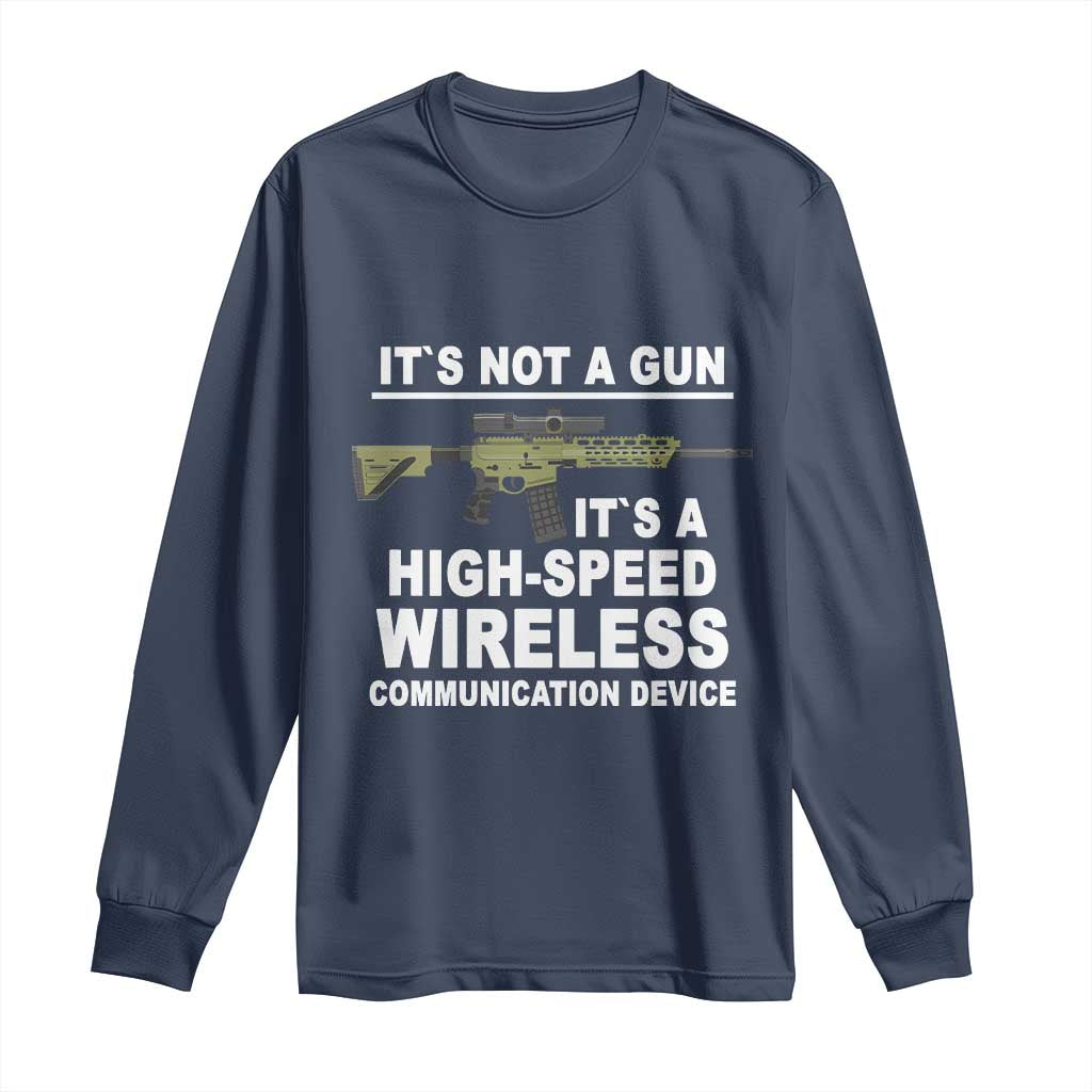 Funny Sarcastic Gun Meme Long Sleeve Shirt Its Not A Gun It's A High-Speed Wireless Communitation Device Rifle
