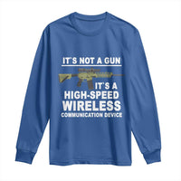 Funny Sarcastic Gun Meme Long Sleeve Shirt Its Not A Gun It's A High-Speed Wireless Communitation Device Rifle
