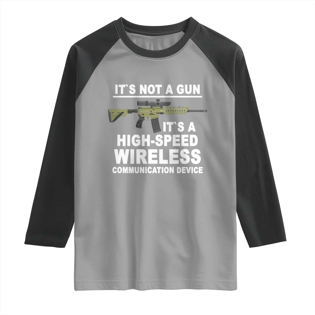 Funny Sarcastic Gun Meme Raglan Shirt Its Not A Gun It's A High-Speed Wireless Communitation Device Rifle