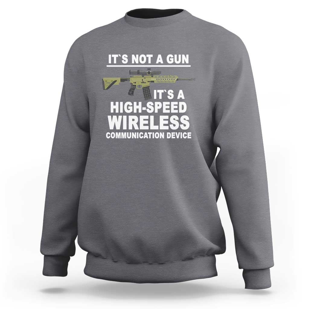 Funny Sarcastic Gun Meme Sweatshirt Its Not A Gun It's A High-Speed Wireless Communitation Device Rifle - Wonder Print Shop