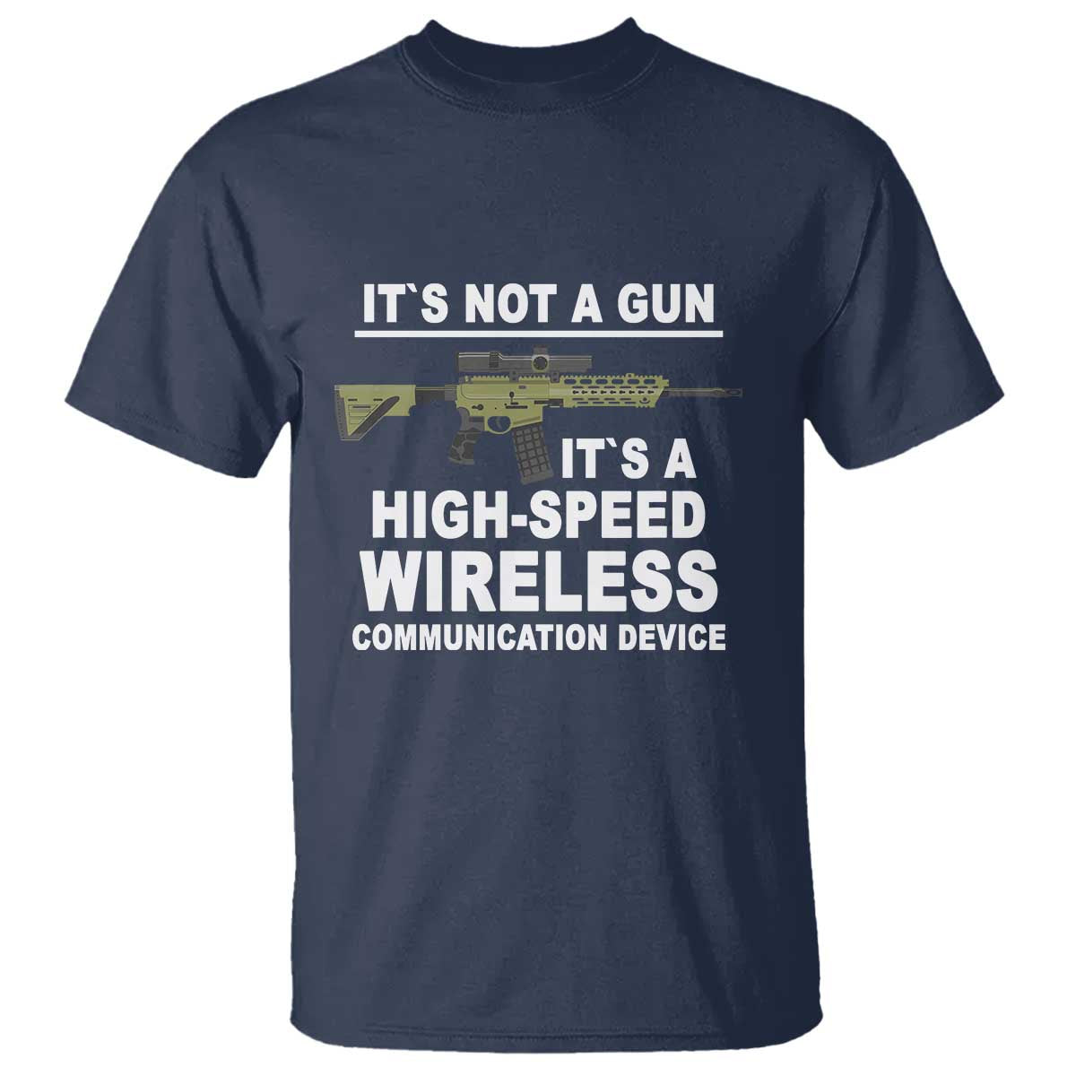 Funny Sarcastic Gun Meme T Shirt Its Not A Gun It's A High-Speed Wireless Communitation Device Rifle - Wonder Print Shop