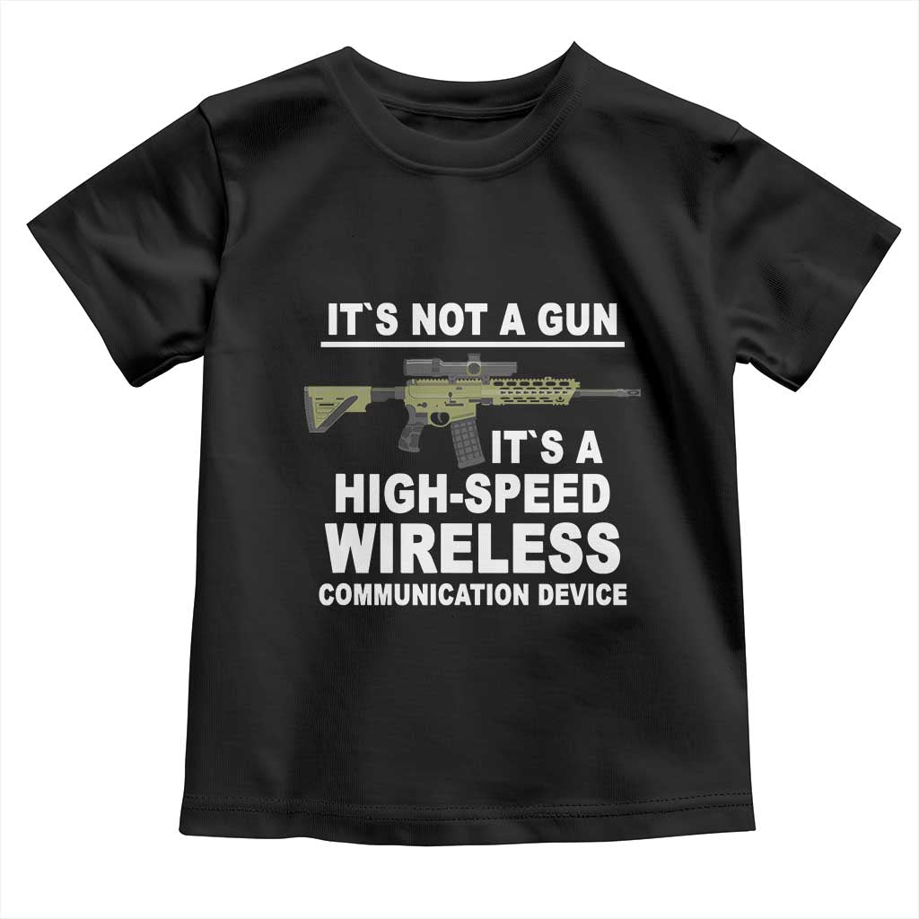 Funny Sarcastic Gun Meme Toddler T Shirt Its Not A Gun It's A High-Speed Wireless Communitation Device Rifle