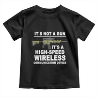 Funny Sarcastic Gun Meme Toddler T Shirt Its Not A Gun It's A High-Speed Wireless Communitation Device Rifle