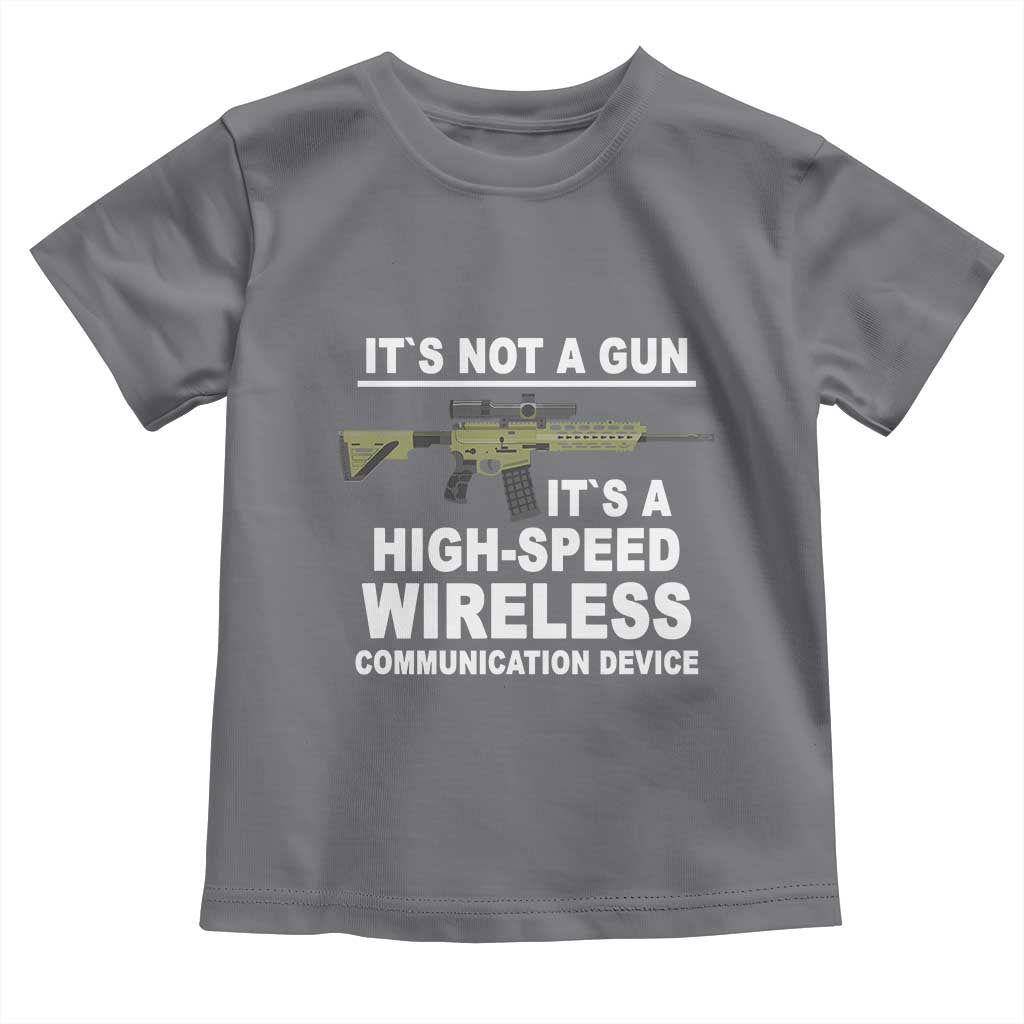 Funny Sarcastic Gun Meme Toddler T Shirt Its Not A Gun It's A High-Speed Wireless Communitation Device Rifle