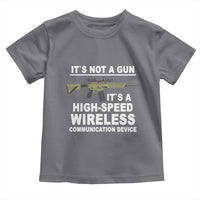 Funny Sarcastic Gun Meme Toddler T Shirt Its Not A Gun It's A High-Speed Wireless Communitation Device Rifle