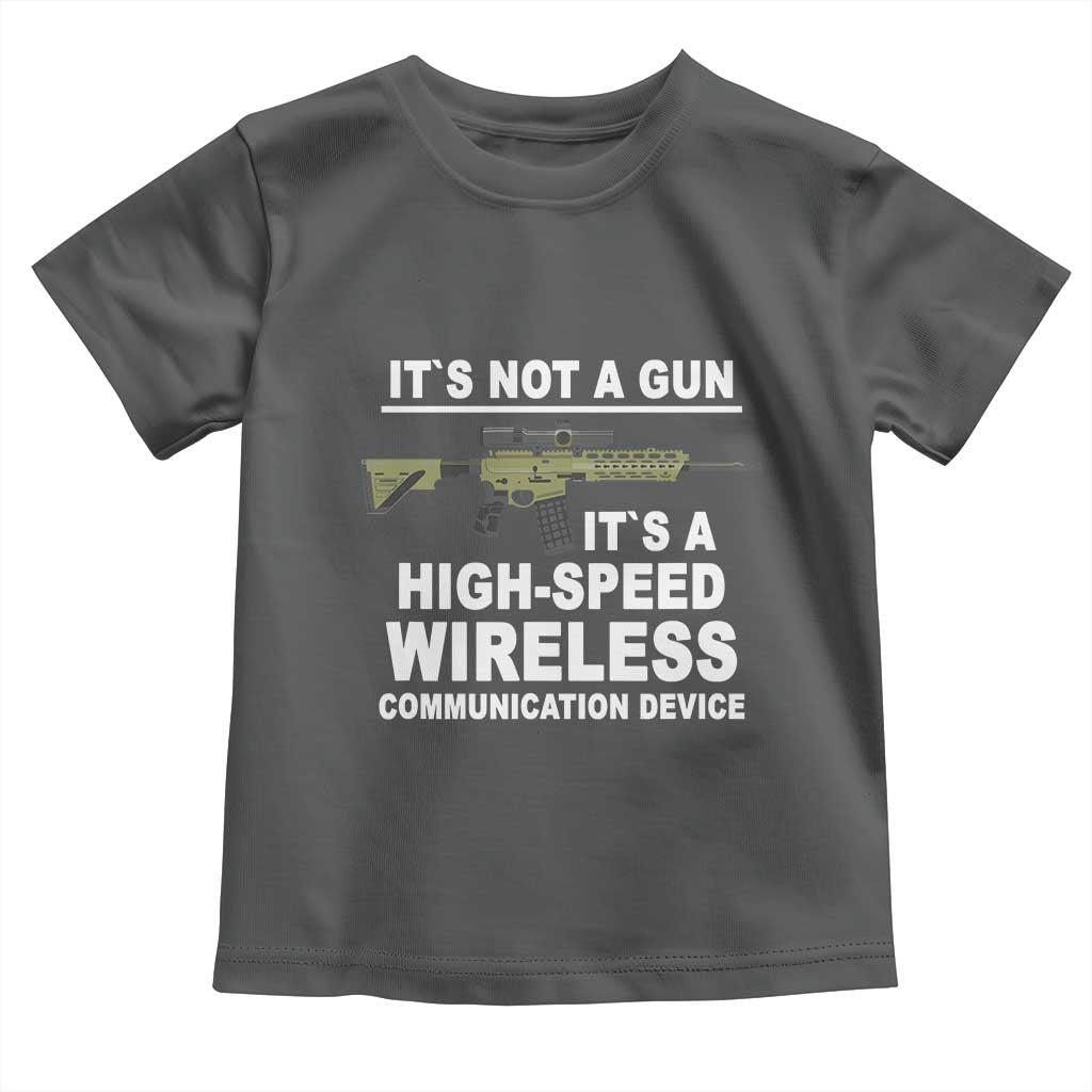 Funny Sarcastic Gun Meme Toddler T Shirt Its Not A Gun It's A High-Speed Wireless Communitation Device Rifle