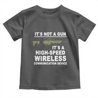 Funny Sarcastic Gun Meme Toddler T Shirt Its Not A Gun It's A High-Speed Wireless Communitation Device Rifle
