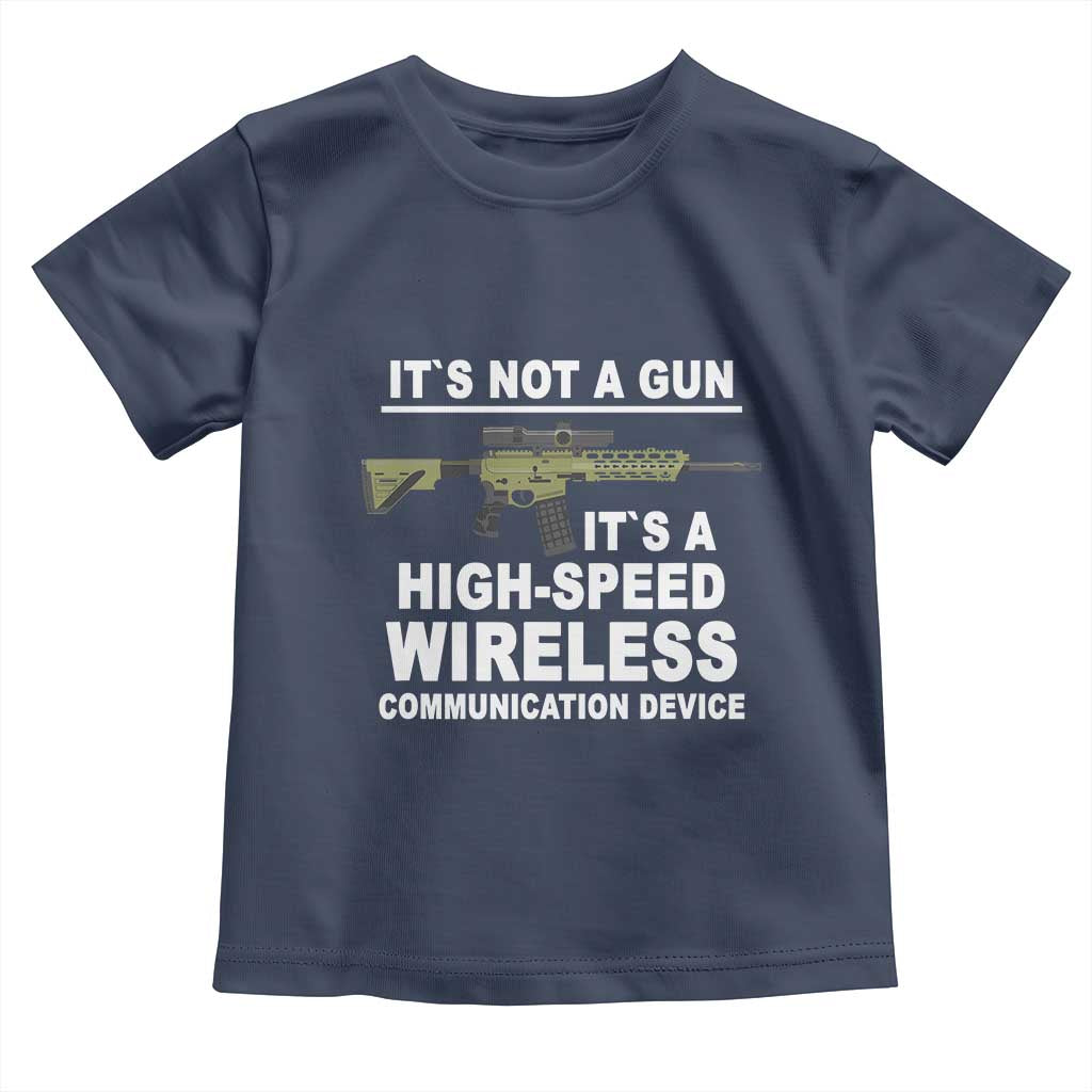 Funny Sarcastic Gun Meme Toddler T Shirt Its Not A Gun It's A High-Speed Wireless Communitation Device Rifle