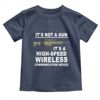 Funny Sarcastic Gun Meme Toddler T Shirt Its Not A Gun It's A High-Speed Wireless Communitation Device Rifle
