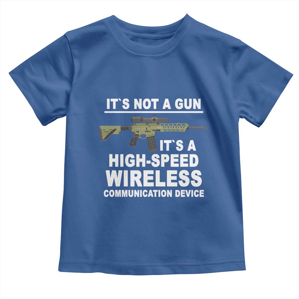 Funny Sarcastic Gun Meme Toddler T Shirt Its Not A Gun It's A High-Speed Wireless Communitation Device Rifle