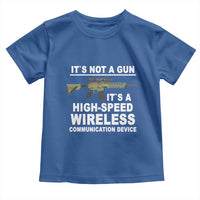 Funny Sarcastic Gun Meme Toddler T Shirt Its Not A Gun It's A High-Speed Wireless Communitation Device Rifle