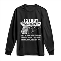 Funny Gun Lover Long Sleeve Shirt I Study Triggernometry Good With Numbers Guns Owner Enthusiast Gift