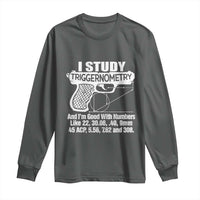 Funny Gun Lover Long Sleeve Shirt I Study Triggernometry Good With Numbers Guns Owner Enthusiast Gift