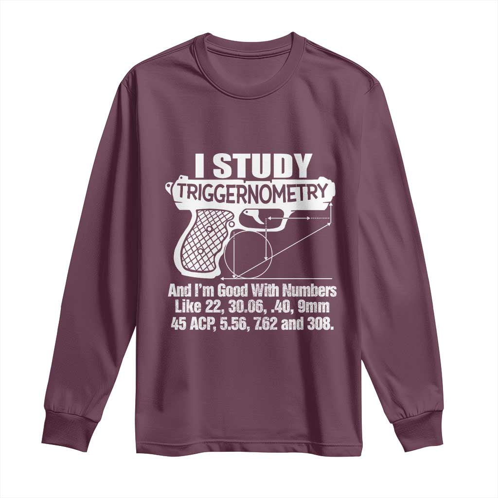 Funny Gun Lover Long Sleeve Shirt I Study Triggernometry Good With Numbers Guns Owner Enthusiast Gift