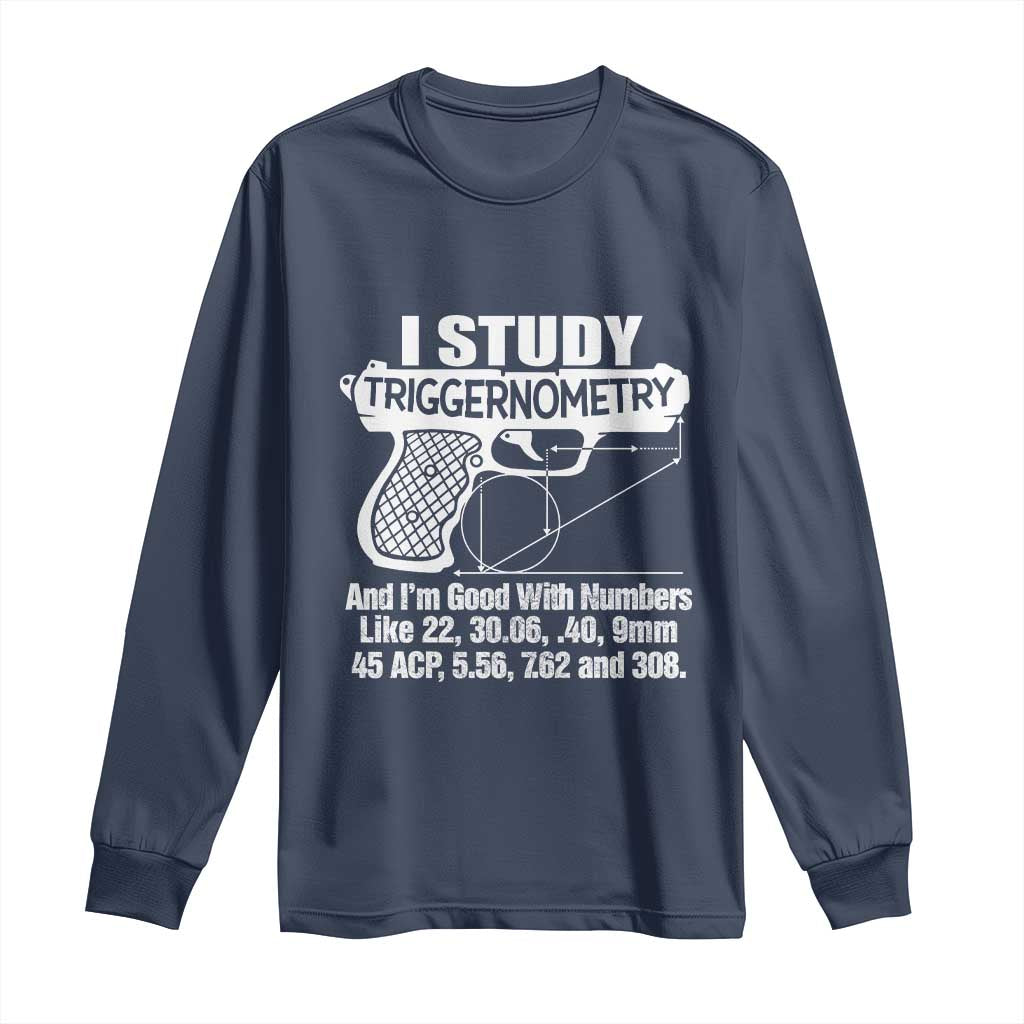 Funny Gun Lover Long Sleeve Shirt I Study Triggernometry Good With Numbers Guns Owner Enthusiast Gift