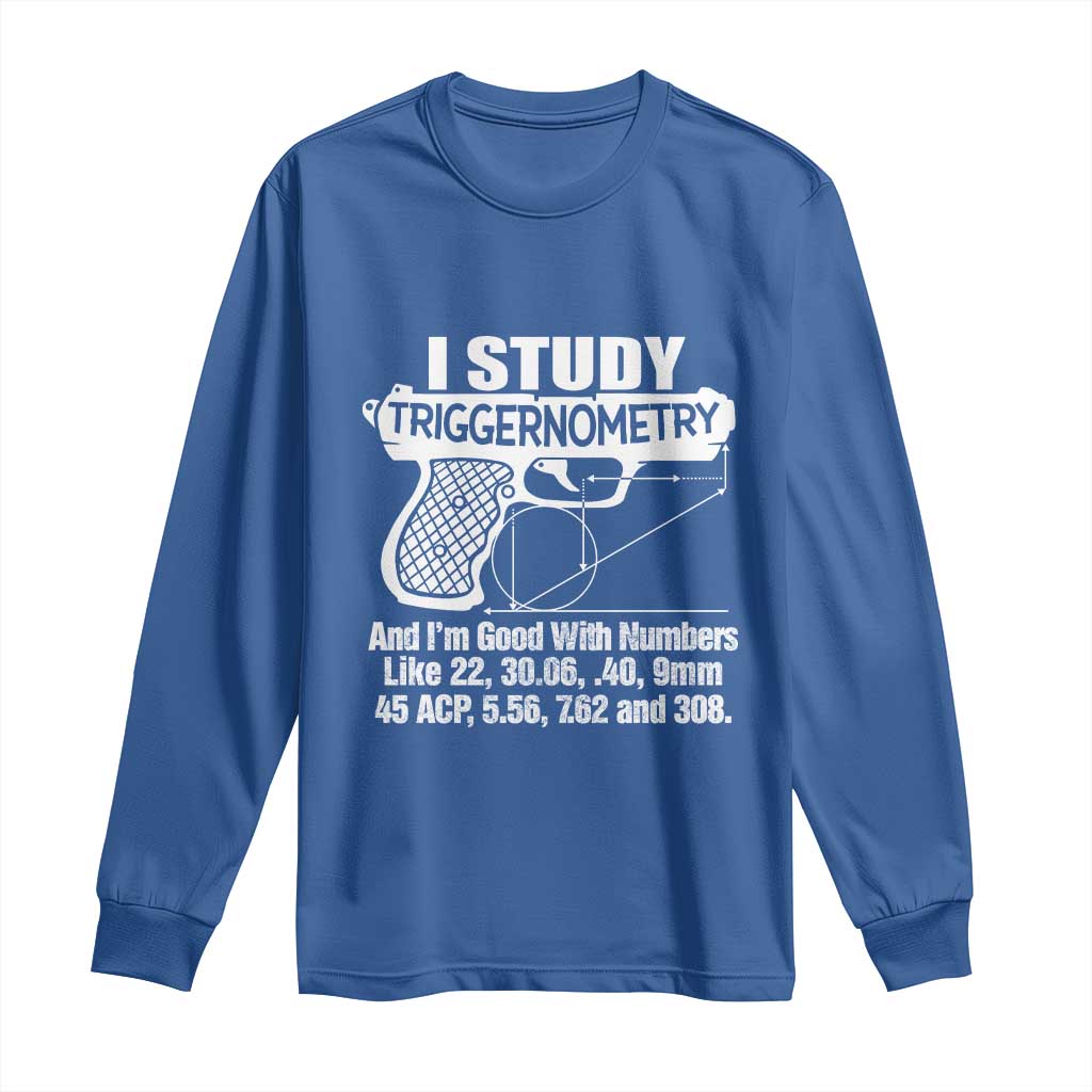 Funny Gun Lover Long Sleeve Shirt I Study Triggernometry Good With Numbers Guns Owner Enthusiast Gift