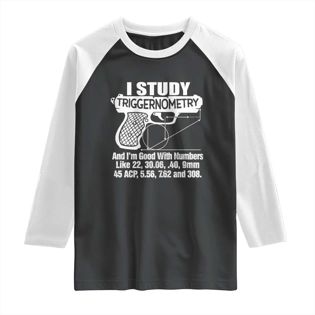 Funny Gun Lover Raglan Shirt I Study Triggernometry Good With Numbers Guns Owner Enthusiast Gift