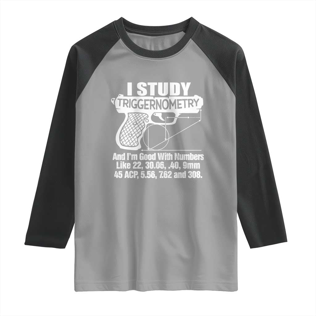 Funny Gun Lover Raglan Shirt I Study Triggernometry Good With Numbers Guns Owner Enthusiast Gift