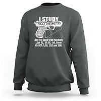 Funny Gun Lover Sweatshirt I Study Triggernometry Good With Numbers Guns Owner Enthusiast Gift