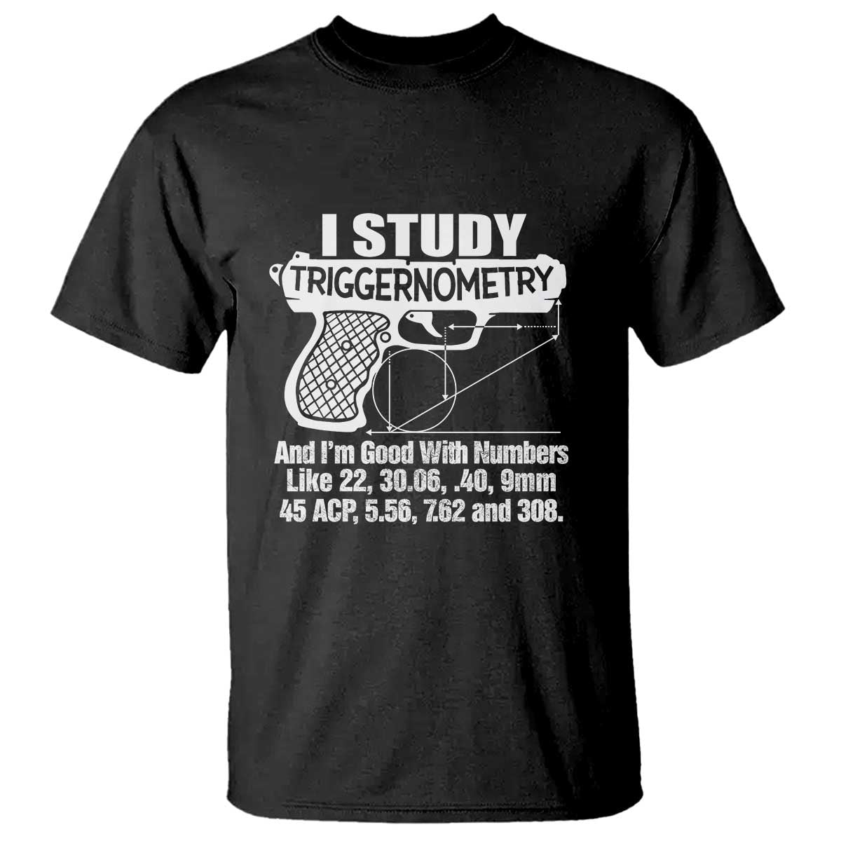 Funny Gun Lover T Shirt I Study Triggernometry Good With Numbers Guns Owner Enthusiast Gift