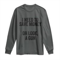 Funny Gun Collector Long Sleeve Shirt I Need To Save Money Oh Look A Gun
