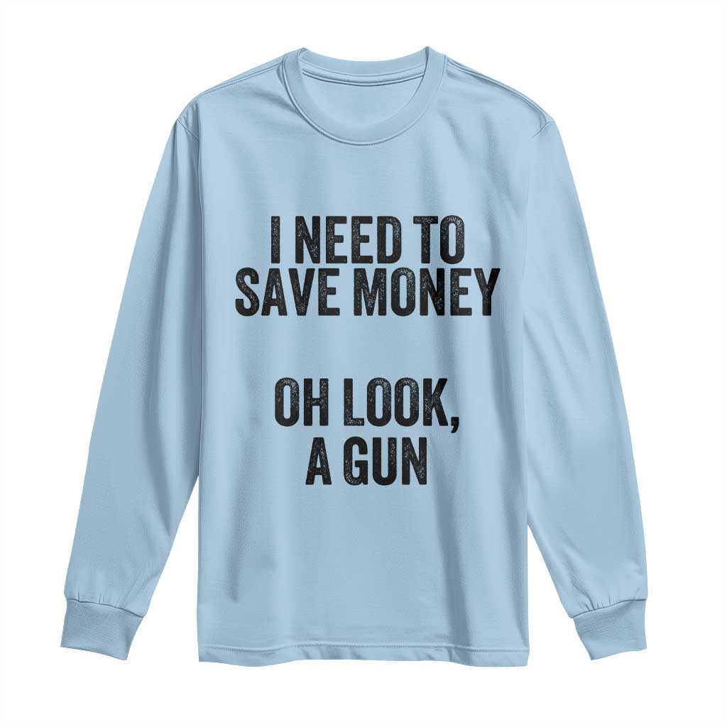 Funny Gun Collector Long Sleeve Shirt I Need To Save Money Oh Look A Gun