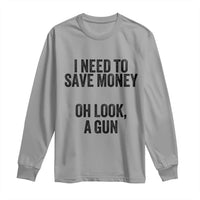 Funny Gun Collector Long Sleeve Shirt I Need To Save Money Oh Look A Gun