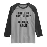 Funny Gun Collector Raglan Shirt I Need To Save Money Oh Look A Gun
