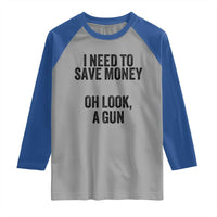 Funny Gun Collector Raglan Shirt I Need To Save Money Oh Look A Gun