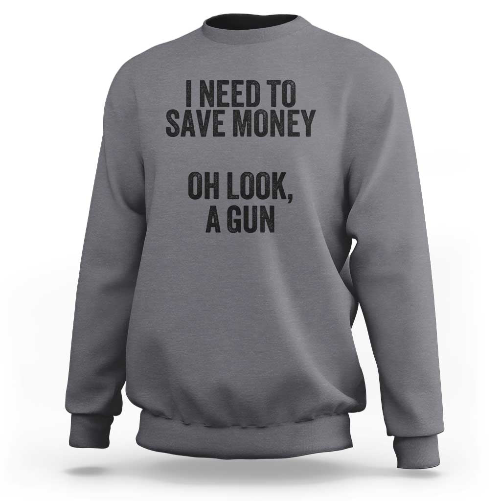 Funny Gun Collector Sweatshirt I Need To Save Money Oh Look A Gun - Wonder Print Shop