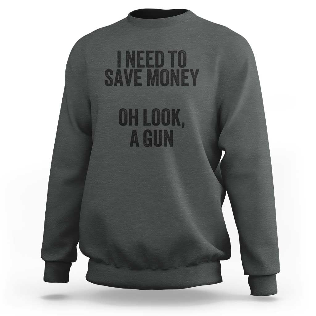 Funny Gun Collector Sweatshirt I Need To Save Money Oh Look A Gun - Wonder Print Shop