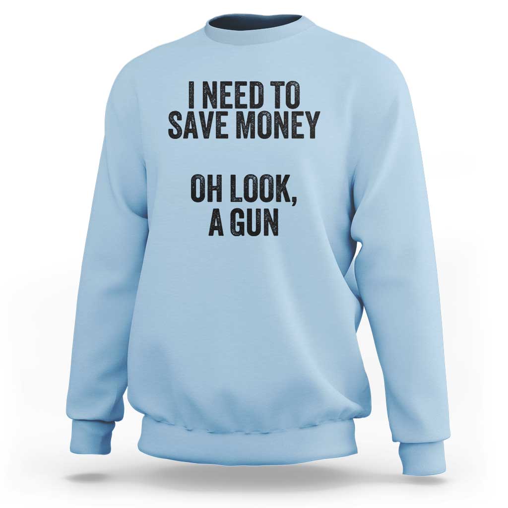 Funny Gun Collector Sweatshirt I Need To Save Money Oh Look A Gun - Wonder Print Shop