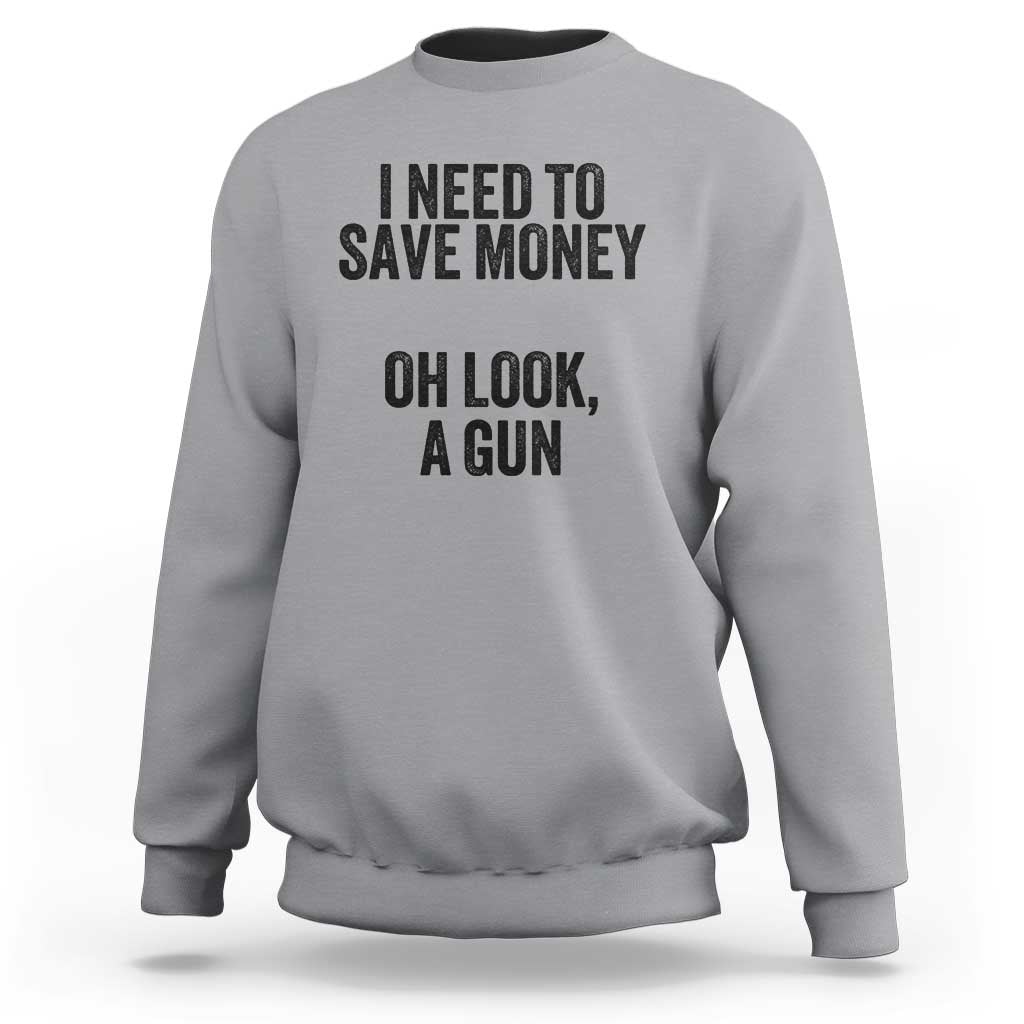 Funny Gun Collector Sweatshirt I Need To Save Money Oh Look A Gun - Wonder Print Shop