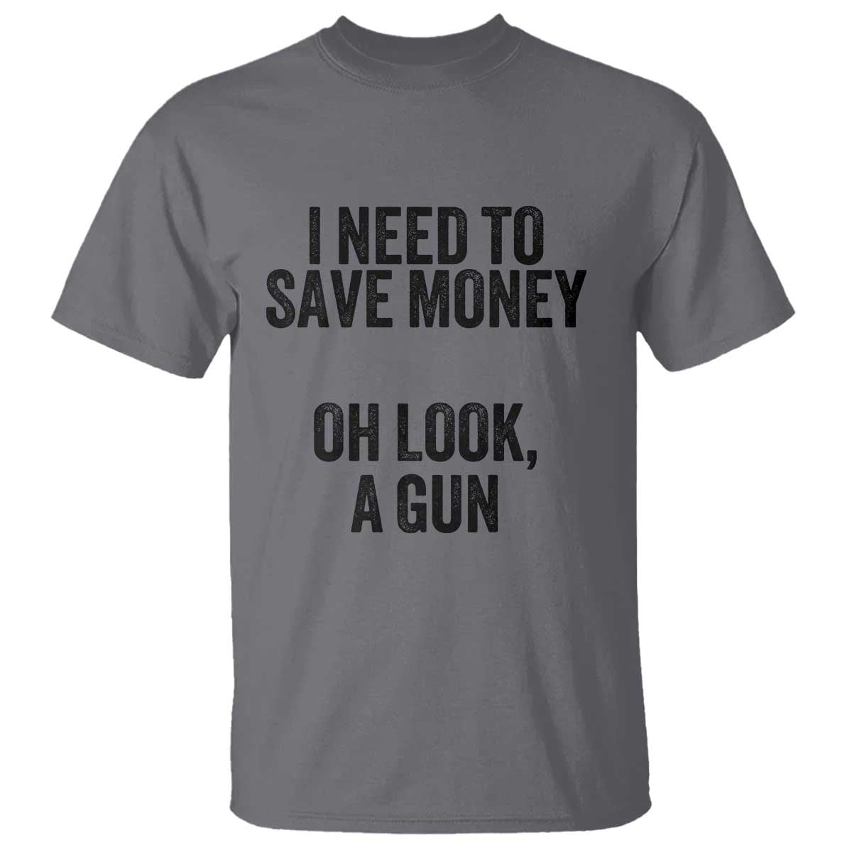 Funny Gun Collector T Shirt I Need To Save Money Oh Look A Gun - Wonder Print Shop