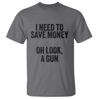 Funny Gun Collector T Shirt I Need To Save Money Oh Look A Gun - Wonder Print Shop