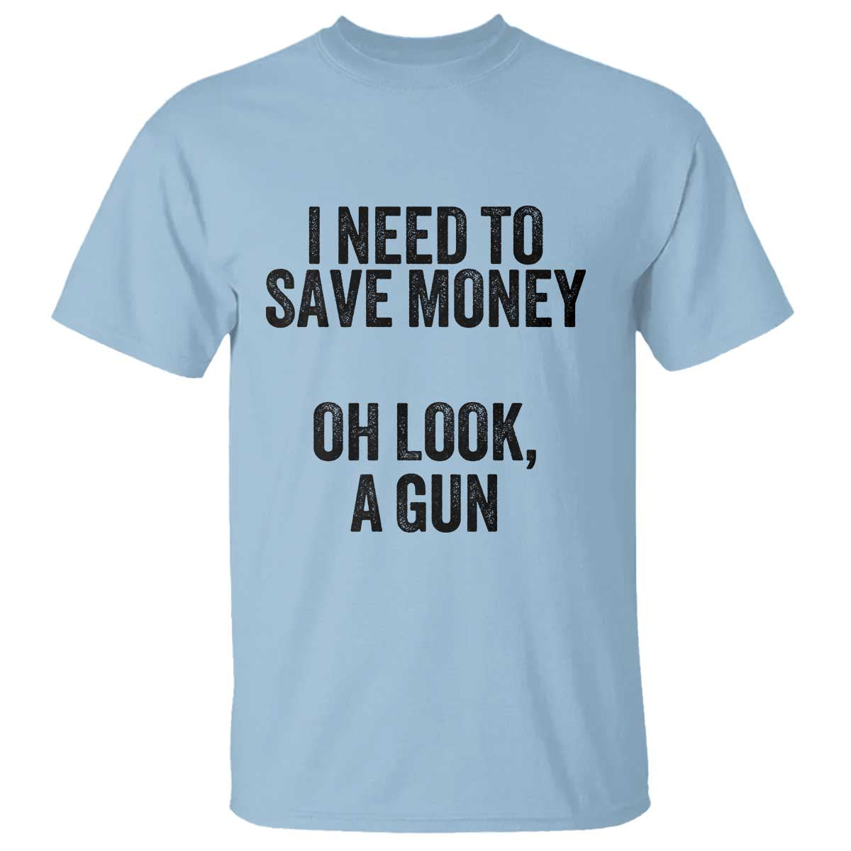 Funny Gun Collector T Shirt I Need To Save Money Oh Look A Gun - Wonder Print Shop
