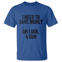 Funny Gun Collector T Shirt I Need To Save Money Oh Look A Gun - Wonder Print Shop