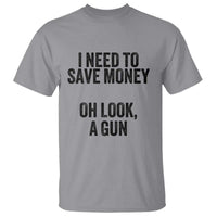 Funny Gun Collector T Shirt I Need To Save Money Oh Look A Gun - Wonder Print Shop