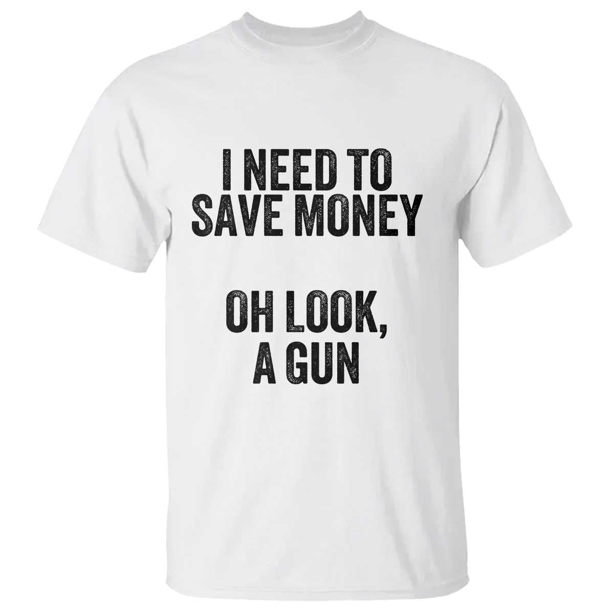 Funny Gun Collector T Shirt I Need To Save Money Oh Look A Gun - Wonder Print Shop