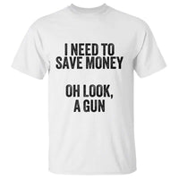 Funny Gun Collector T Shirt I Need To Save Money Oh Look A Gun - Wonder Print Shop