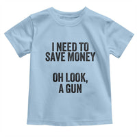 Funny Gun Collector Toddler T Shirt I Need To Save Money Oh Look A Gun