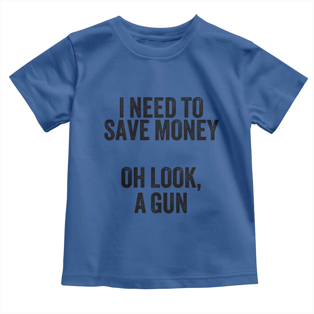 Funny Gun Collector Toddler T Shirt I Need To Save Money Oh Look A Gun