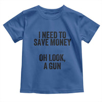 Funny Gun Collector Toddler T Shirt I Need To Save Money Oh Look A Gun