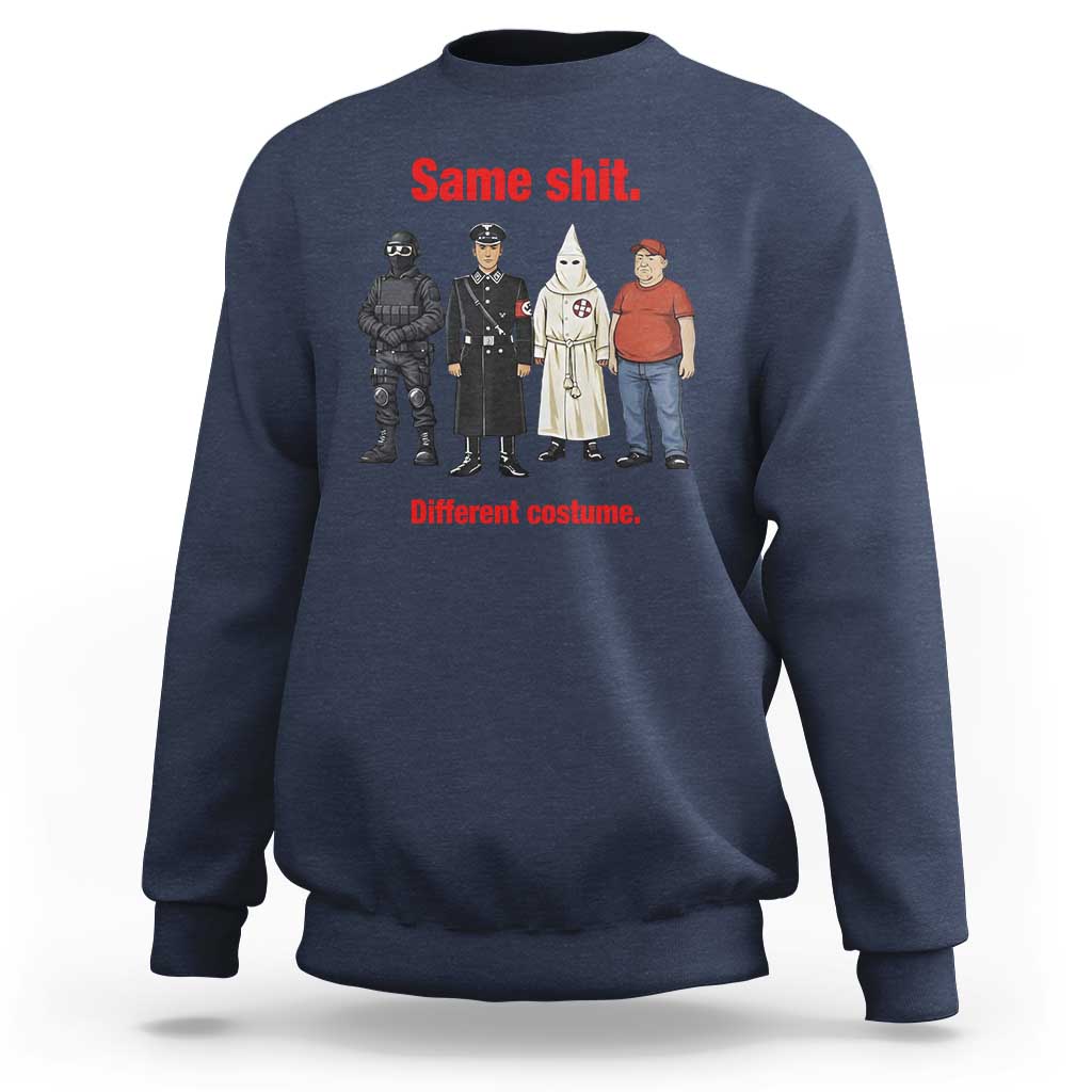 Same Shit Different Costume Sweatshirt Political Satire Anti Fascist