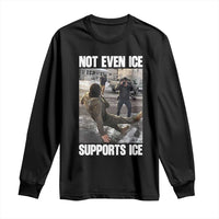 Not Even Ice Supports Ice Long Sleeve Shirt Viral Political Ice Slipping Meme Against Ice Satire