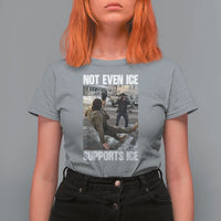 Not Even Ice Supports Ice T Shirt For Women Viral Political Ice Slipping Meme Against Ice Satire
